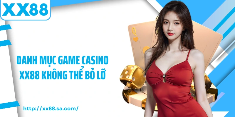 Casino XX88 – Không Gian Giải Trí Trực Tuyến Sống Động 3 Danh mục game Casino XX88 không thể bỏ lỡ