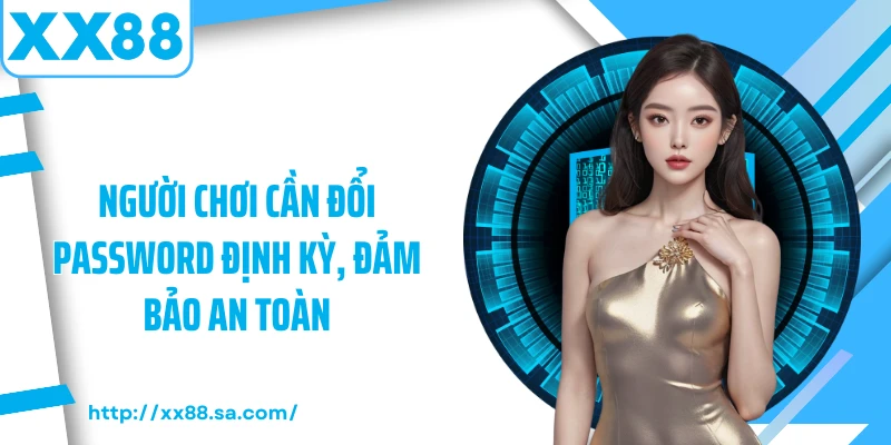 Người chơi cần đổi password định kỳ, đảm bảo an toàn