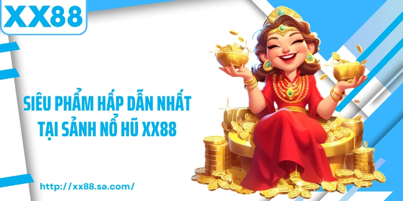 Nổ Hũ XX88 – Sảnh Slot Trực Tuyến Hấp Dẫn Bậc Nhất Hiện Nay 3 Siêu phẩm hấp dẫn nhất tại sảnh nổ hũ XX88