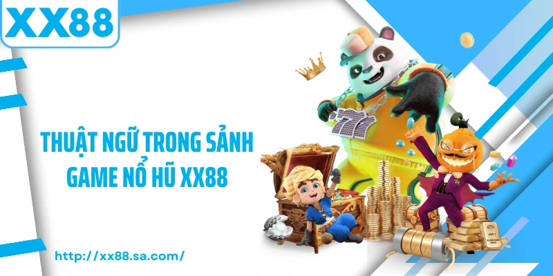 Nổ Hũ XX88 – Sảnh Slot Trực Tuyến Hấp Dẫn Bậc Nhất Hiện Nay 2 Thuật ngữ trong sảnh game nổ hũ XX88