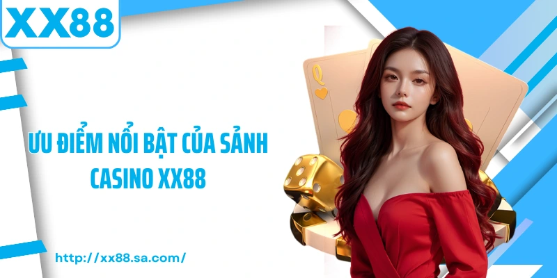 Casino XX88 – Không Gian Giải Trí Trực Tuyến Sống Động 2 Ưu điểm nổi bật của sảnh Casino XX88