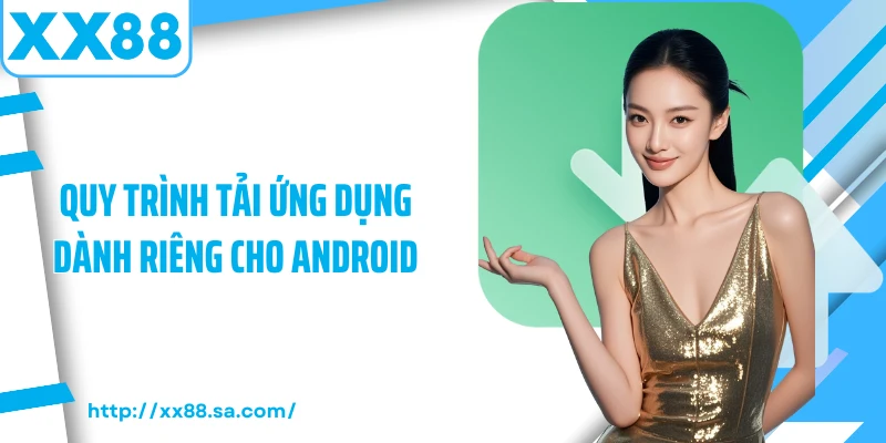 Quy trình tải ứng dụng dành riêng cho Android