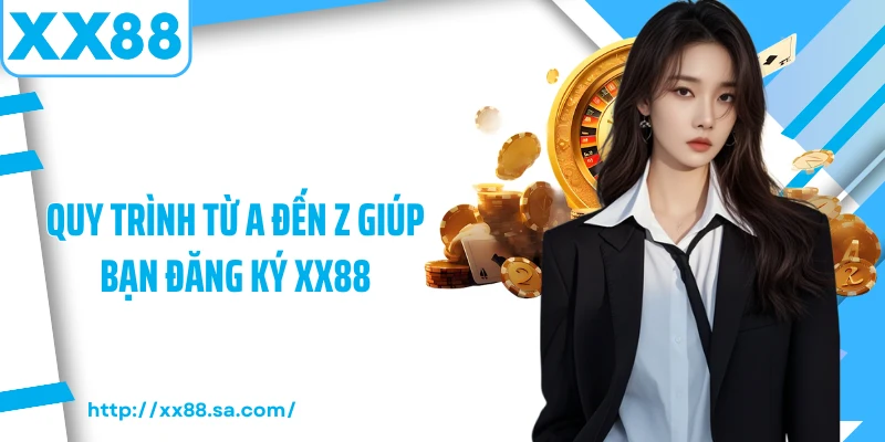 Đăng Ký XX88 - Mở Ra Thế Giới Giải Trí Cùng Hàng Ngàn Ưu Đãi 1 Quy trình từ a đến z giúp bạn đăng ký XX88