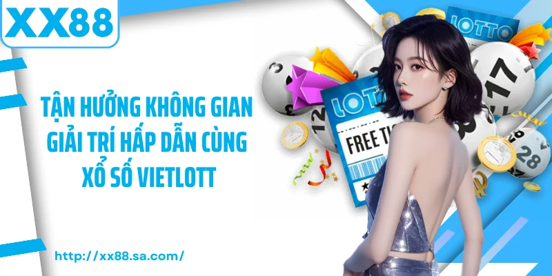 Tận hưởng không gian giải trí hấp dẫn cùng xổ số vietlott